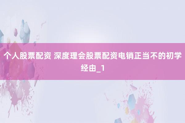 个人股票配资 深度理会股票配资电销正当不的初学经由_1